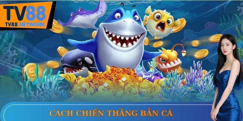 Cách chiến thắng bắn cá Cách chiến thắng bắn cá